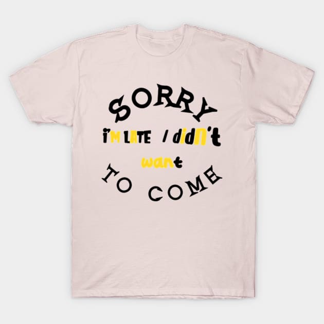 Sorry, I'm late. I didn't want to come T-Shirt by TshirtMA